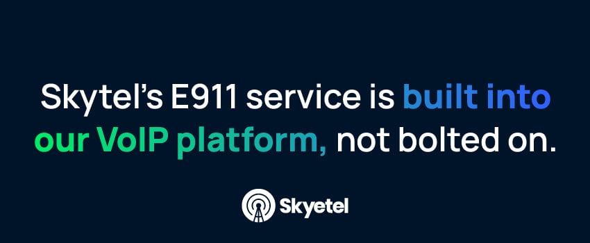 Skytel’s E911 service is built into our VoIP platform, not bolted on.