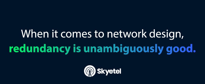 When it comes to network design, redundancy is unambiguously good.
