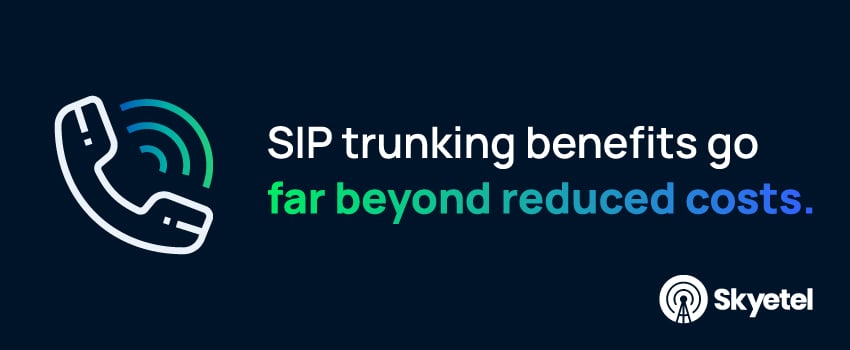 SIP trunking benefits go far beyond reduced costs.