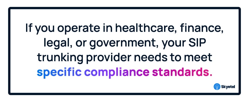 If you operate in healthcare, finance, legal, or government, your SIP trunking provider needs to meet specific compliance standards.